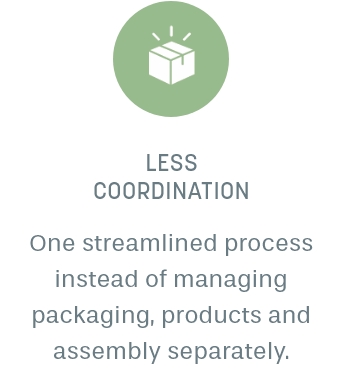 Less coordination: one streamlined process instead of managing packaging, products and assembly separately.