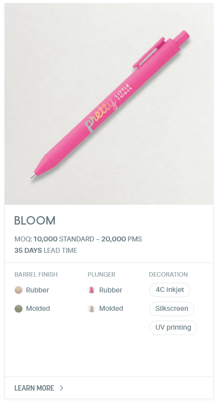 Bloom. #AMA. MOQ: 10,000 Standard - 20,000 PMS. 35 Days LEad Time | As low as $ 0.07. Barrel Finish: Rubber, Molded. Plunger: Rubber, Molded. Decoration: 4C inkjet, Silkscreen, UV printing.