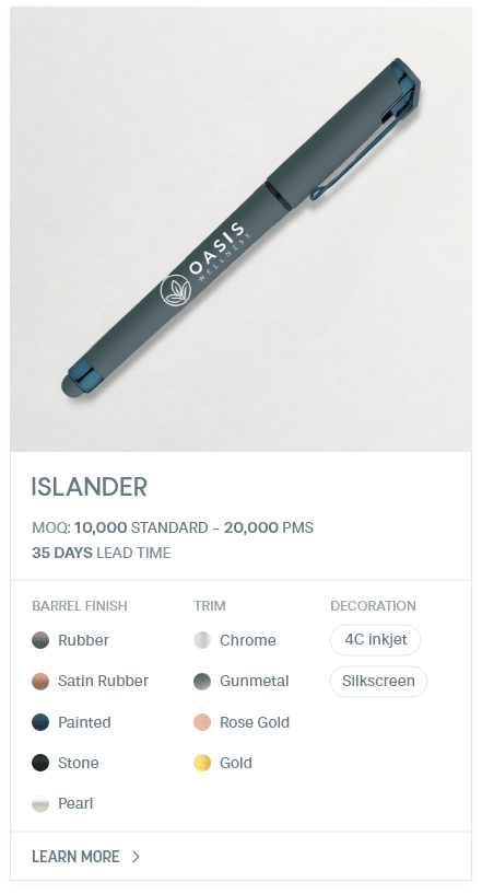 Islander. #AGY. MOQ: 10,000 Standard - 20,000 PMS. 35 Days LEad Time | As low as $ 0.12. Barrel Finish: Rubber, Satin Rubber, Painted, Stone, Pearl. Trim: Chrome, Gunmetal, Rose Gold, Gold. Decoration: 4C inkjet, Silkscreen.